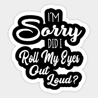 I'm Sorry Did I Roll My Eyes Out Loud Sarcastic Humor Sticker